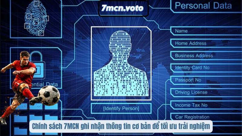 Chính Sách Bảo Mật 7MCN – Cam Kết An Toàn Thông Tin Tuyệt Đối 2 Chính sách 7MCN ghi nhận thông tin cơ bản để tối ưu trải nghiệm