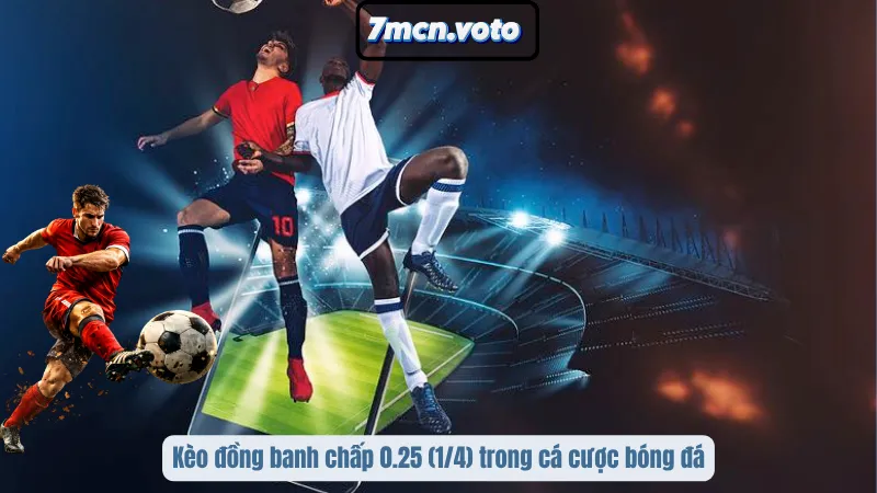 Kèo đồng banh chấp 0.25 (1/4) trong cá cược bóng đá