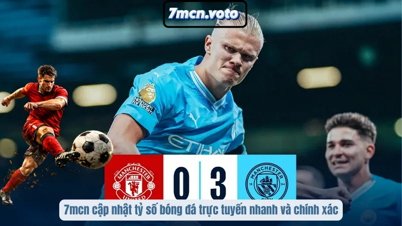 7mcn cập nhật tỷ số bóng đá trực tuyến nhanh và chính xác