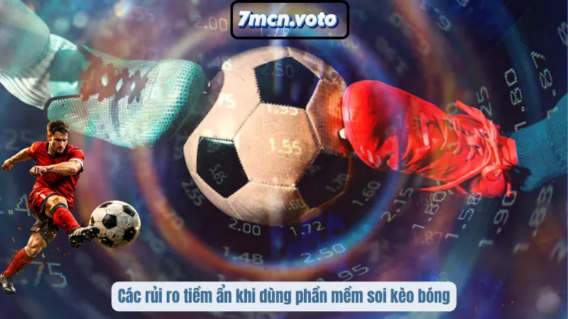 Phần Mềm Soi Kèo Bóng: Sự Thật & Cách Sử Dụng Hiệu Quả Nhất 3 Các rủi ro tiềm ẩn khi dùng phần mềm soi kèo bóng