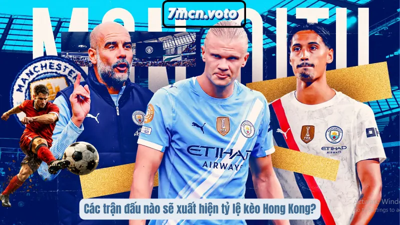Các trận đấu nào sẽ xuất hiện tỷ lệ kèo Hong Kong?