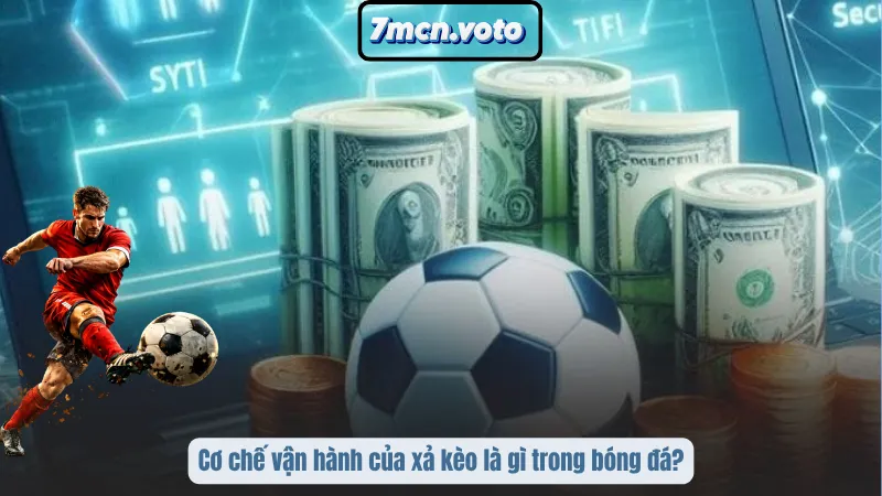 Cơ chế vận hành của xả kèo là gì trong bóng đá?