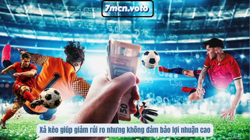 Xả kèo giúp giảm rủi ro nhưng không đảm bảo lợi nhuận cao